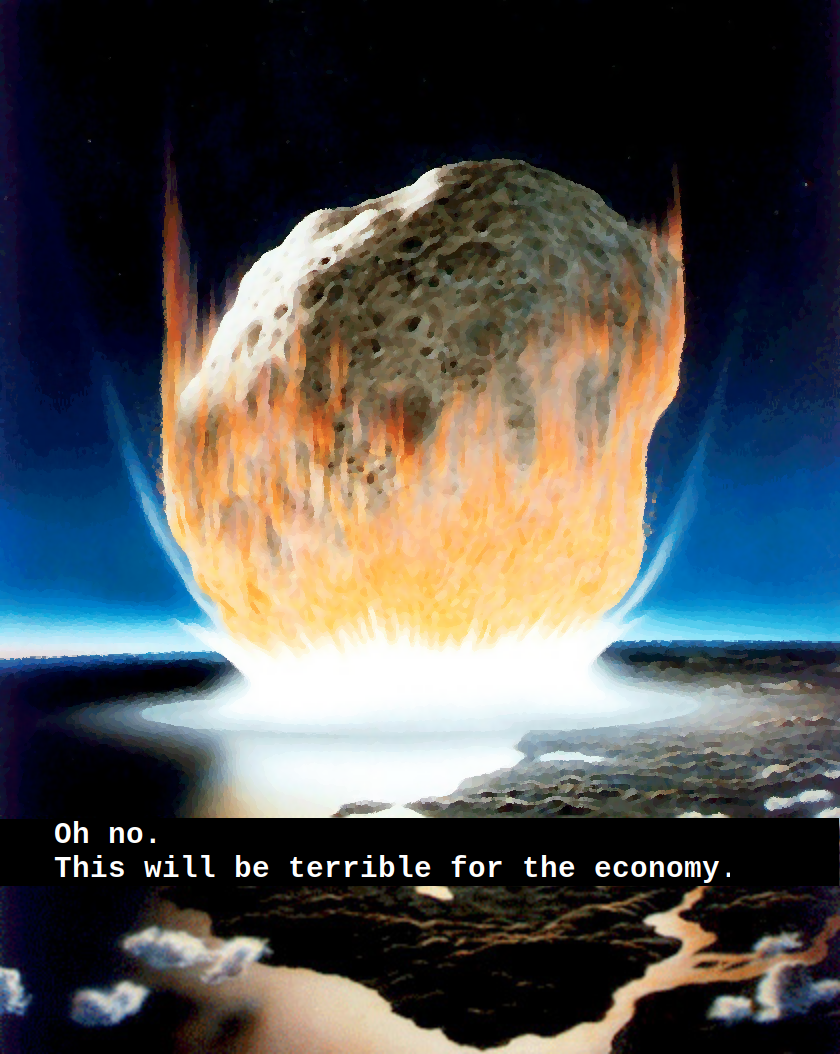 Economy 1 - asteroid. A picture of an enormous asteroid crashing into earth with the text 'Oh no. This will be terrible for the economy.'